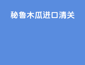 秘鲁木瓜进口清关