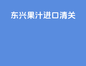 东兴果汁进口清关