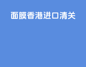 面膜香港进口清关