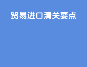 贸易进口清关要点