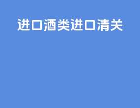 进口酒类进口清关