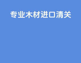 专业木材进口清关