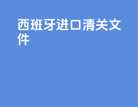 西班牙进口清关文件