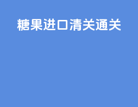 糖果进口清关通关