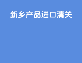 新乡产品进口清关