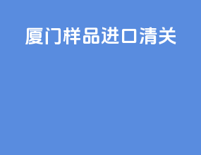 厦门样品进口清关