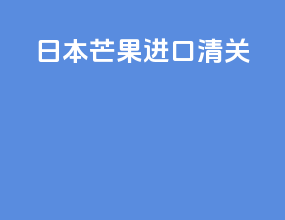 日本芒果进口清关