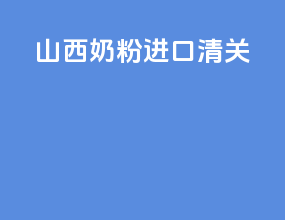 山西奶粉进口清关