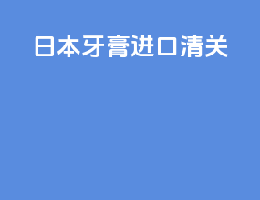 日本牙膏进口清关