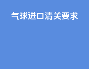 气球进口清关要求