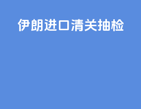 伊朗进口清关抽检