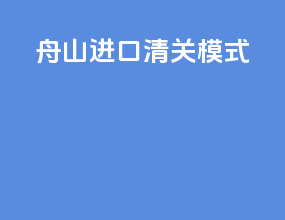 舟山进口清关模式