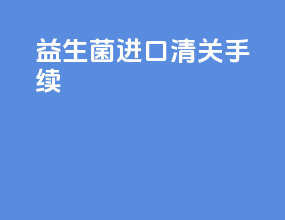 益生菌进口清关手续