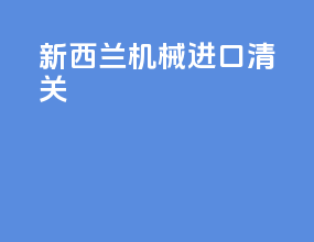 新西兰机械进口清关