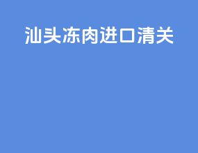 汕头冻肉进口清关