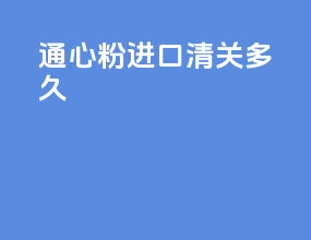 通心粉进口清关多久