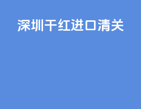 深圳干红进口清关