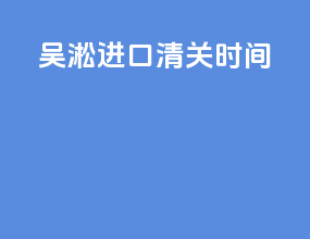 吴淞进口清关时间
