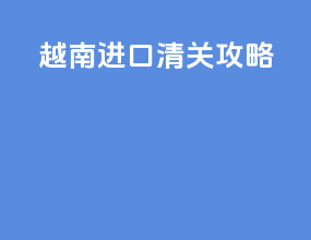 越南进口清关攻略