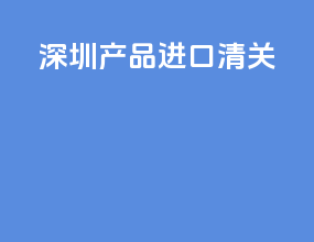 深圳产品进口清关
