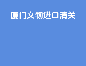 厦门文物进口清关