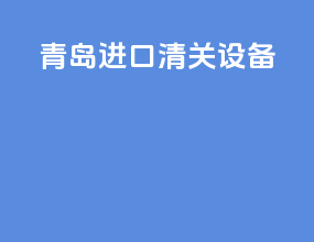 青岛进口清关设备
