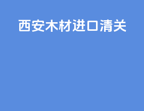 西安木材进口清关