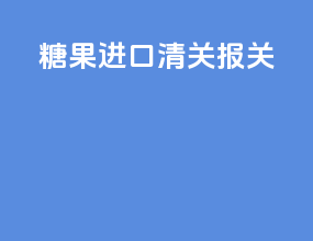 糖果进口清关报关