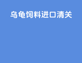 乌龟饲料进口清关