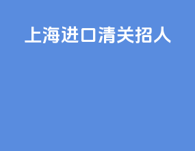 上海进口清关招人