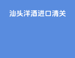 汕头洋酒进口清关