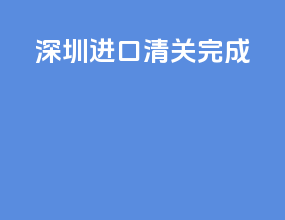 深圳进口清关完成