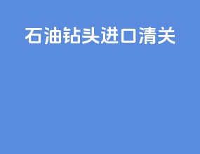 石油钻头进口清关