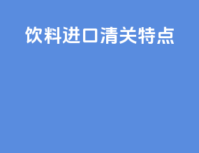 饮料进口清关特点