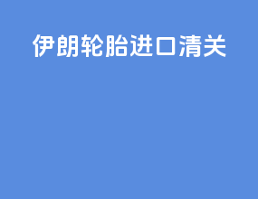 伊朗轮胎进口清关