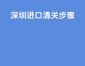 深圳进口清关步骤