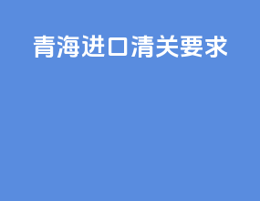 青海进口清关要求