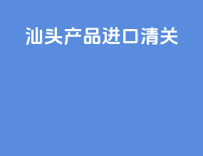 汕头产品进口清关