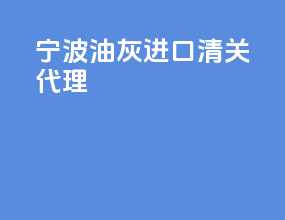 宁波油灰进口清关代理