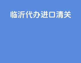 临沂代办进口清关