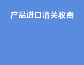 产品进口清关收费