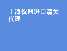 上海仪器进口清关代理