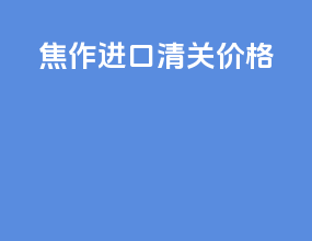 焦作进口清关价格