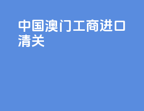 中国澳门工商进口清关