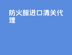防火服进口清关代理