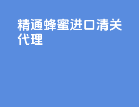 精通蜂蜜进口清关代理