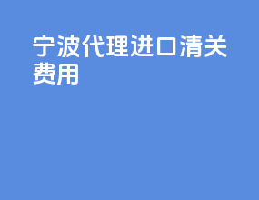 宁波代理进口清关费用