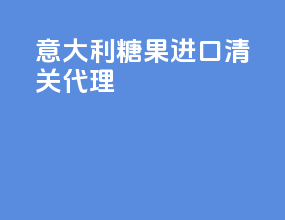 意大利糖果进口清关代理