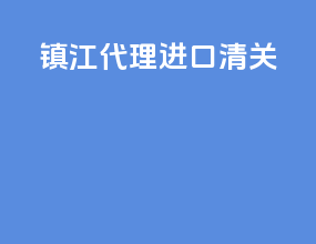 镇江代理进口清关