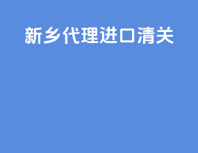 新乡代理进口清关